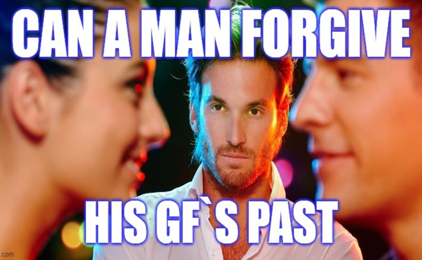 Can A Beta Man Forgive His Girlfriend’s Past?