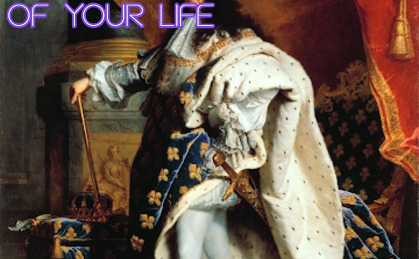 You Are the Absolute Monarch of Your&nbsp;Life