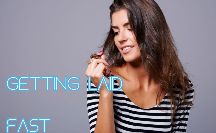 How to Get Laid Fast (3 Easy Things You Can Do to Get Laid&nbsp;Tonight!)