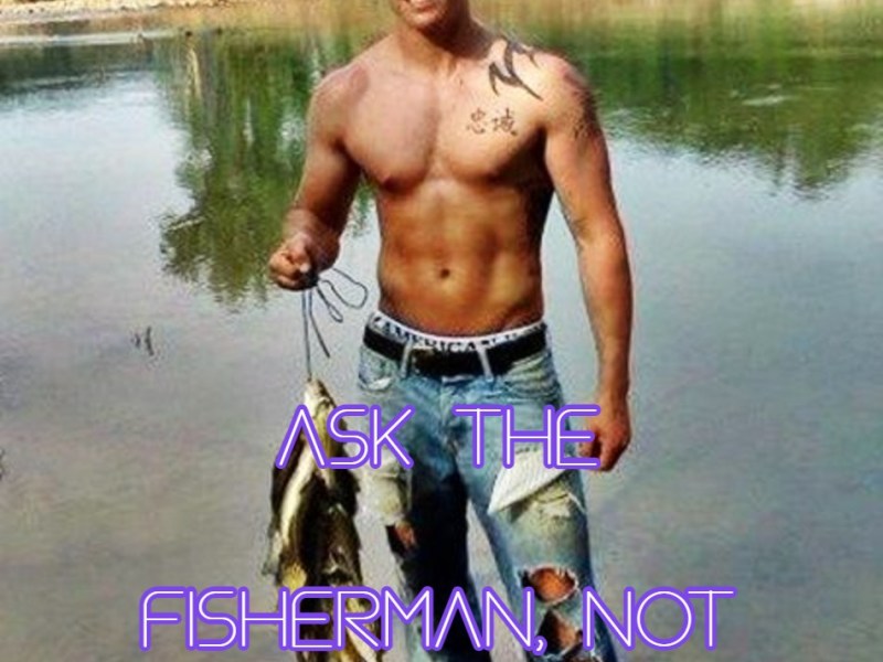 Ask the Fisherman, Not the&nbsp;Fish