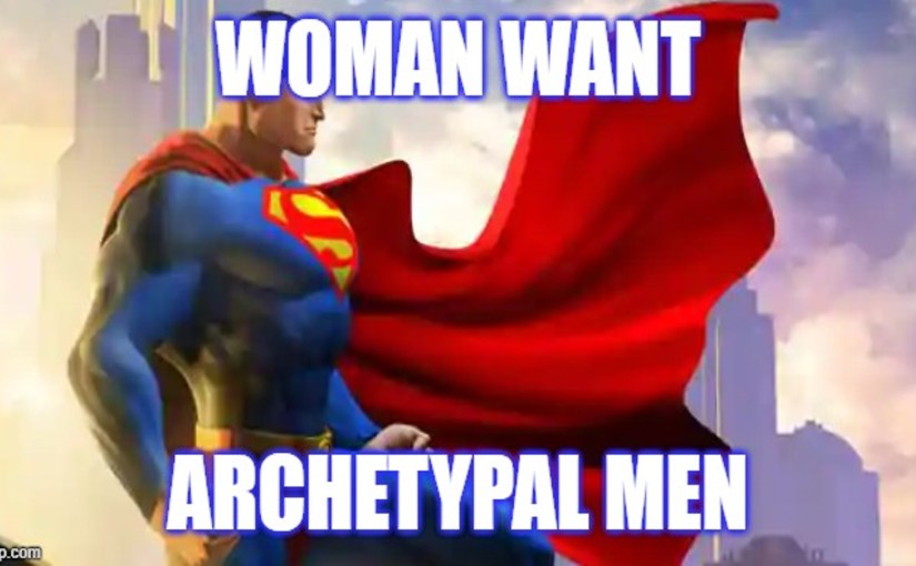 Women Want Archetypal&nbsp;Men
